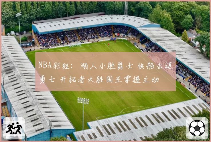 NBA彩经：湖人小胜爵士 快船击退勇士 开拓者大胜国王掌握主动