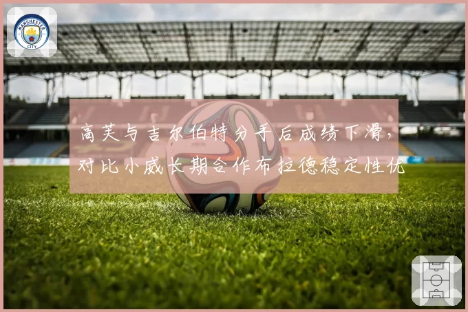 高芙与吉尔伯特分手后成绩下滑，对比小威长期合作布拉德稳定性优势