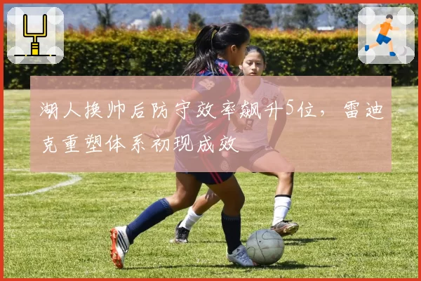 湖人换帅后防守效率飙升5位，雷迪克重塑体系初现成效